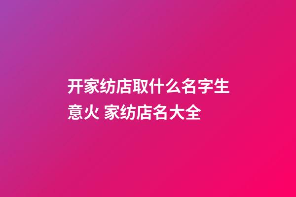 开家纺店取什么名字生意火 家纺店名大全-第1张-店铺起名-玄机派